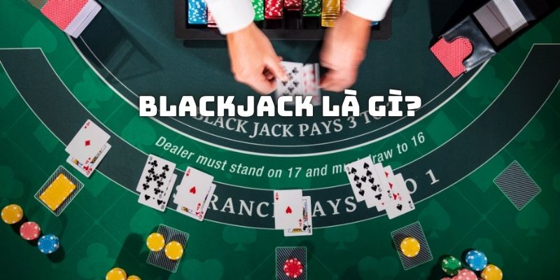 Tìm hiểu game Blackjack trong sòng bạc là gì