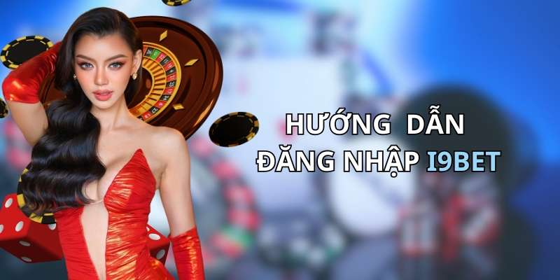 Cách đăng nhập trên I9BET cho người mới