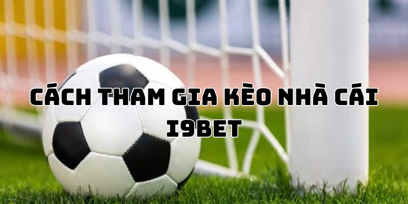 Cách đặt lệnh vào các kèo nhà cái I9BET