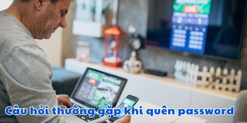 Câu hỏi thường gặp khi quên password