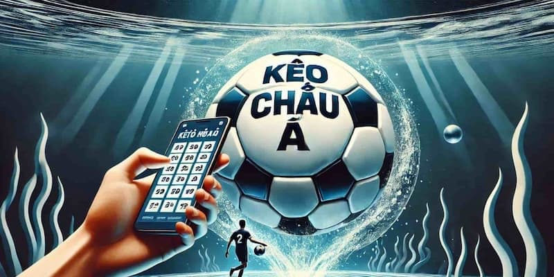 Kèo Châu Á - Lụm Thưởng Lớn Vô Cùng Dễ Dàng Và Nhanh Chóng