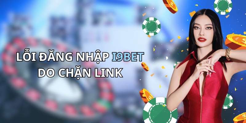 Lỗi đăng nhập I9BET do bị chặn link