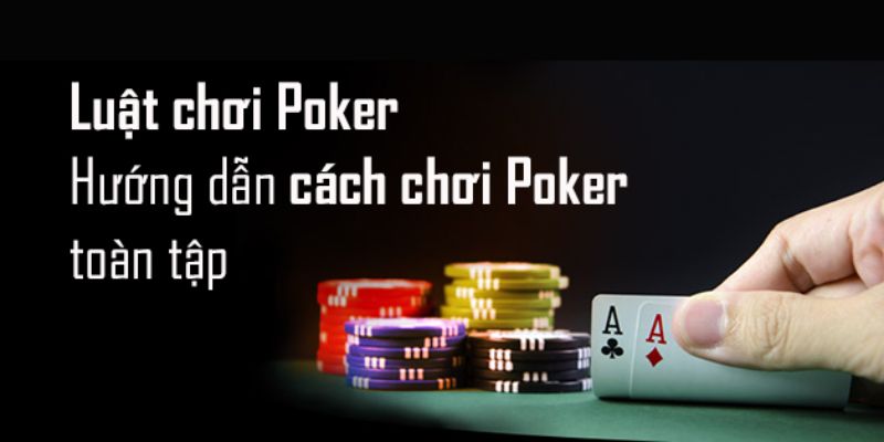 Luật chơi Poker chuẩn xác cho newbie 