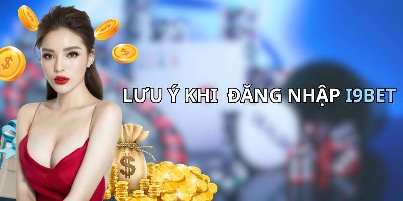 Các lưu ý cần thiết khi Login tài khoản I9BET