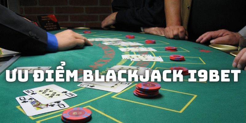 Ưu điểm khi tham gia chơi Blackjack tại I9BET