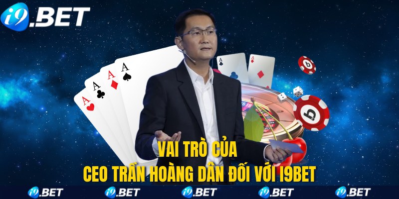 Vai trò của CEO Trần Hoàng Dân đối với I9BET